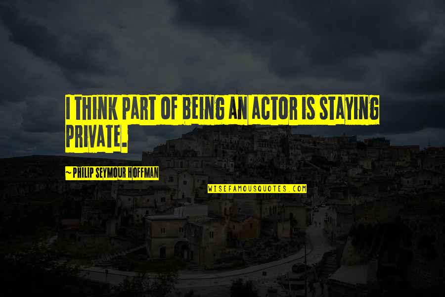 Seymour's Quotes By Philip Seymour Hoffman: I think part of being an actor is