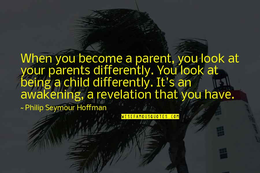 Seymour's Quotes By Philip Seymour Hoffman: When you become a parent, you look at