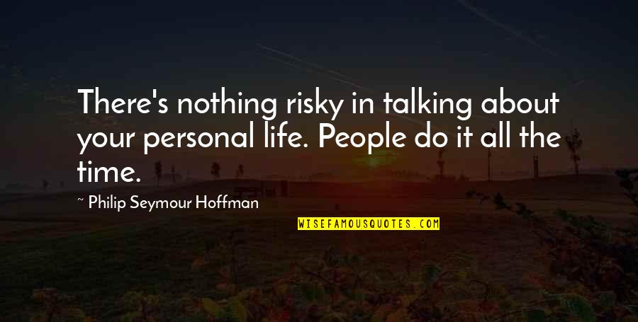 Seymour's Quotes By Philip Seymour Hoffman: There's nothing risky in talking about your personal