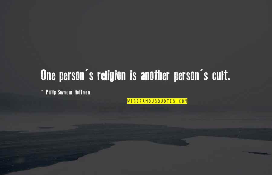 Seymour's Quotes By Philip Seymour Hoffman: One person's religion is another person's cult.