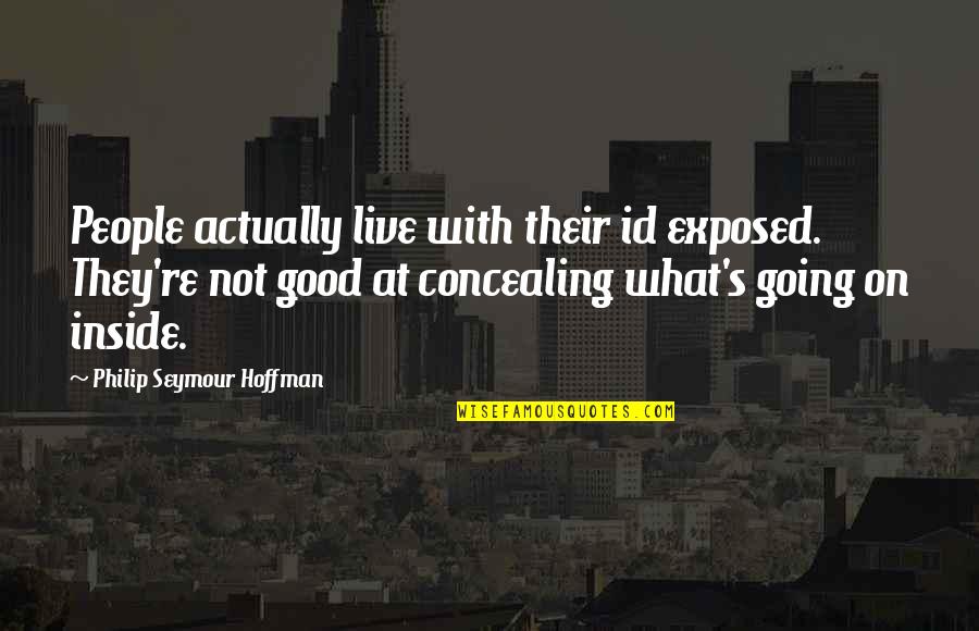 Seymour's Quotes By Philip Seymour Hoffman: People actually live with their id exposed. They're