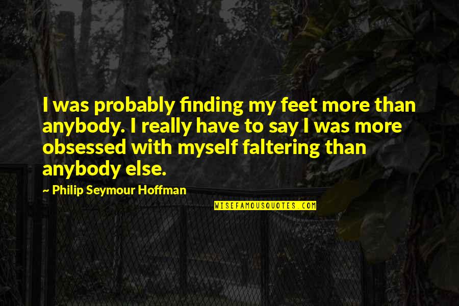 Seymour's Quotes By Philip Seymour Hoffman: I was probably finding my feet more than