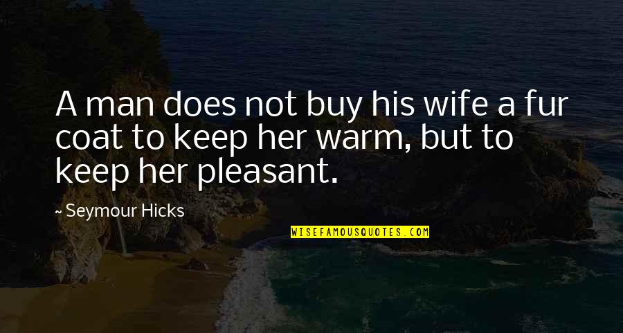 Seymour's Quotes By Seymour Hicks: A man does not buy his wife a