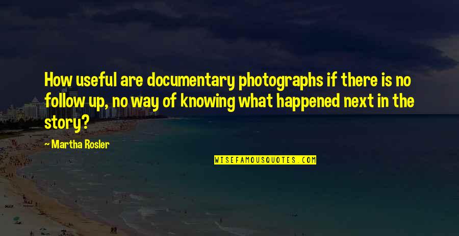 Seyn Quotes By Martha Rosler: How useful are documentary photographs if there is