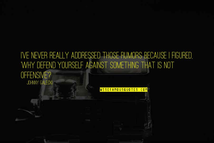 Seynaeve Quotes By Johnny Galecki: I've never really addressed those rumors because I Seynaeve Quotes By Johnny Galecki: I've never really addressed those rumors because I