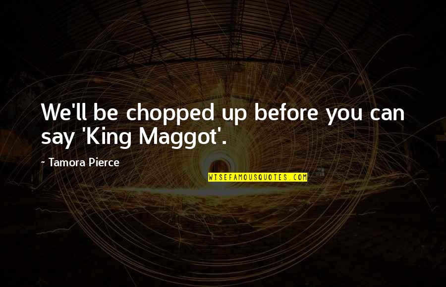 Seynaeve Quotes By Tamora Pierce: We'll be chopped up before you can say Seynaeve Quotes By Tamora Pierce: We'll be chopped up before you can say