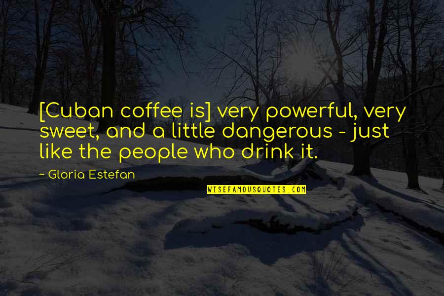 Seyni Quotes By Gloria Estefan: [Cuban coffee is] very powerful, very sweet, and