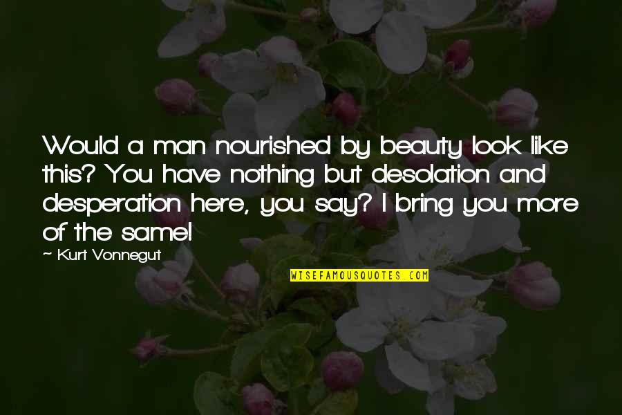 Seyoung Cross Quotes By Kurt Vonnegut: Would a man nourished by beauty look like