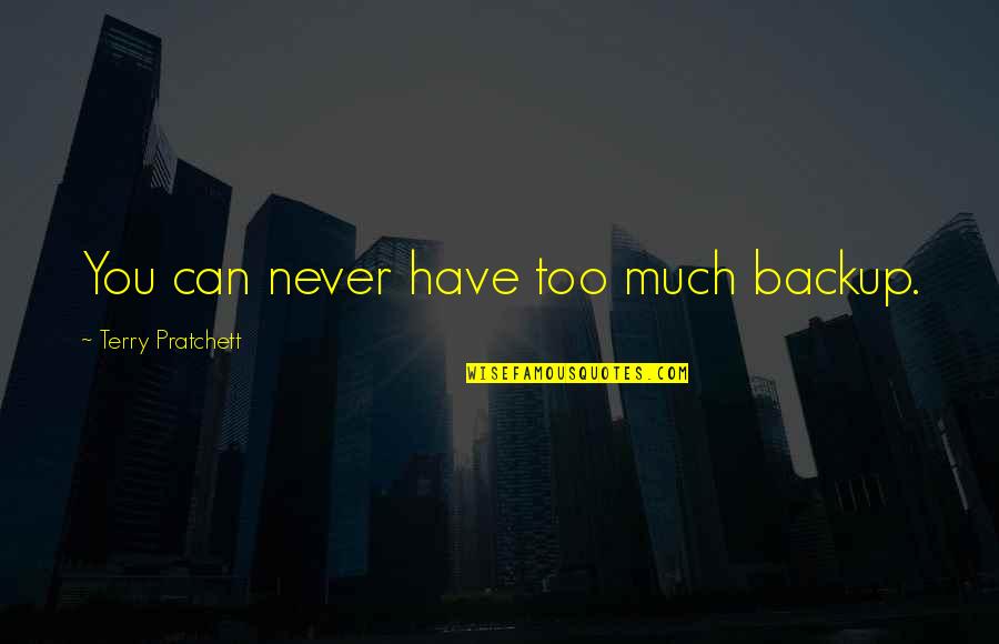 Seyoung Cross Quotes By Terry Pratchett: You can never have too much backup.