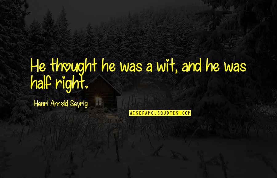 Seyrig Quotes By Henri Arnold Seyrig: He thought he was a wit, and he Seyrig Quotes By Henri Arnold Seyrig: He thought he was a wit, and he