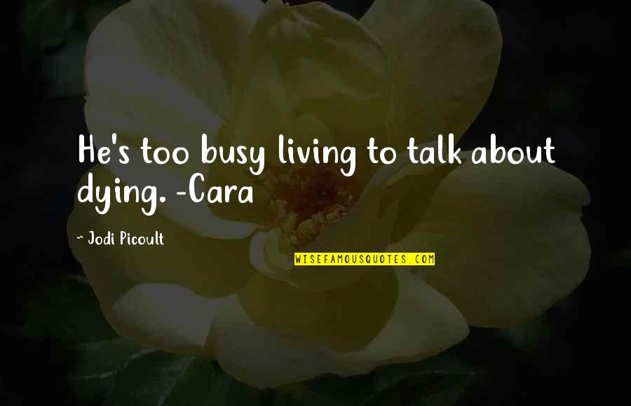 Seyring Quotes By Jodi Picoult: He's too busy living to talk about dying. Seyring Quotes By Jodi Picoult: He's too busy living to talk about dying.