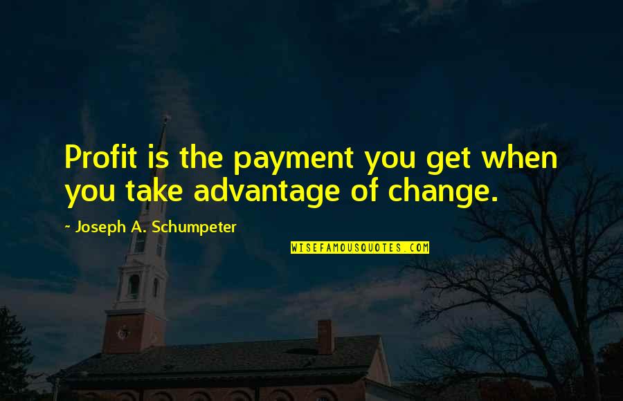 Seyth Boardman Quotes By Joseph A. Schumpeter: Profit is the payment you get when you Seyth Boardman Quotes By Joseph A. Schumpeter: Profit is the payment you get when you