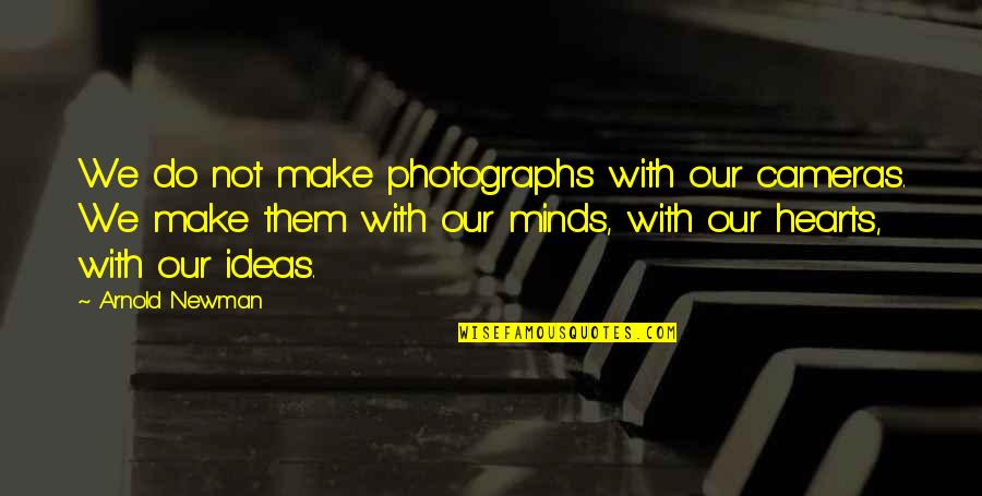 Seyth Robbie Quotes By Arnold Newman: We do not make photographs with our cameras. Seyth Robbie Quotes By Arnold Newman: We do not make photographs with our cameras.