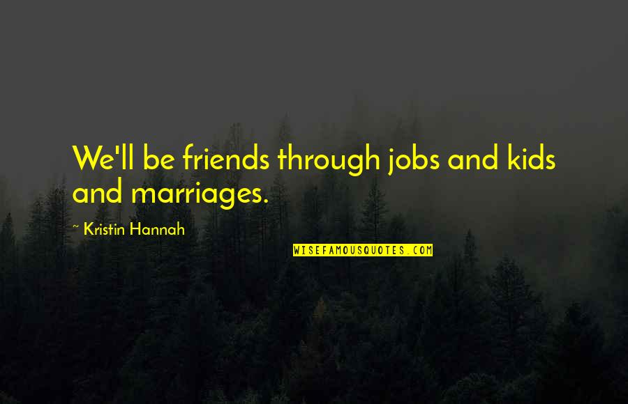 Seythisfjorthur Quotes By Kristin Hannah: We'll be friends through jobs and kids and