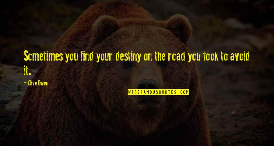 Seyton Macbeth Quotes By Clive Owen: Sometimes you find your destiny on the road