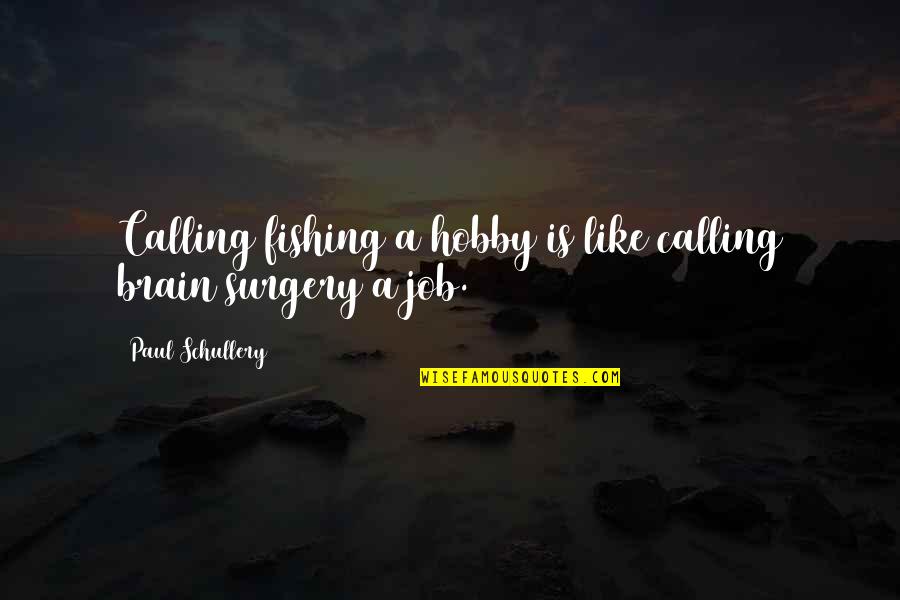 Seyton Pronunciation Quotes By Paul Schullery: Calling fishing a hobby is like calling brain