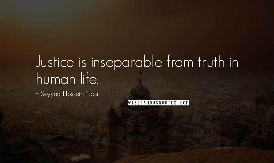 Seyyed Hossein Nasr quotes: Justice is inseparable from truth in human life.