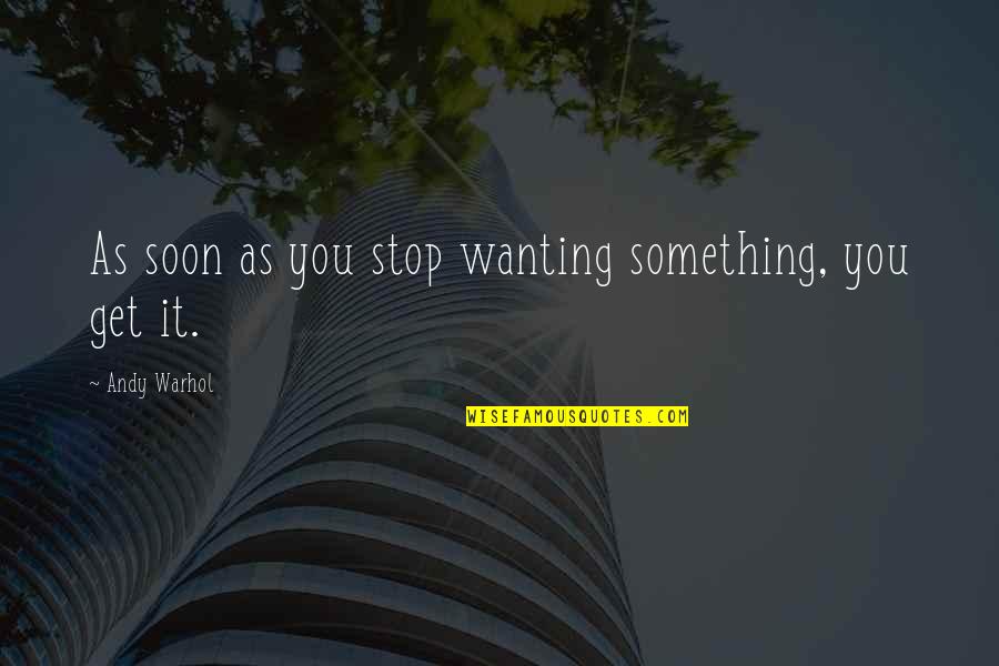 Sezai Dogdu Quotes By Andy Warhol: As soon as you stop wanting something, you Sezai Dogdu Quotes By Andy Warhol: As soon as you stop wanting something, you