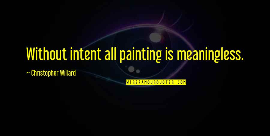 Sf Bay Quotes By Christopher Willard: Without intent all painting is meaningless.
