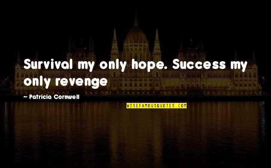 Sf Giants Funny Quotes By Patricia Cornwell: Survival my only hope. Success my only revenge Sf Giants Funny Quotes By Patricia Cornwell: Survival my only hope. Success my only revenge