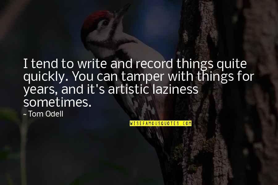 Sf Giants Quotes Quotes By Tom Odell: I tend to write and record things quite