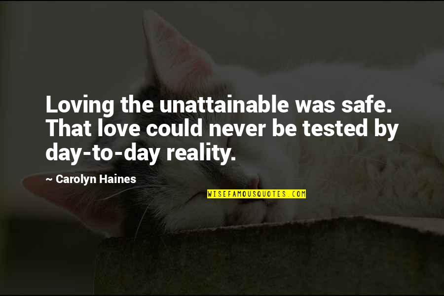 Sf4 Gen Quotes By Carolyn Haines: Loving the unattainable was safe. That love could Sf4 Gen Quotes By Carolyn Haines: Loving the unattainable was safe. That love could