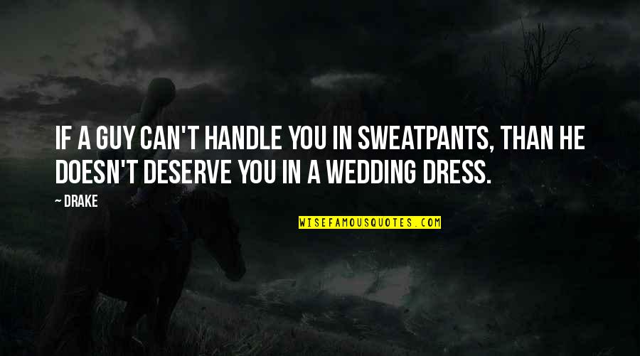 Sf4 Gen Quotes By Drake: If a guy can't handle you in sweatpants,