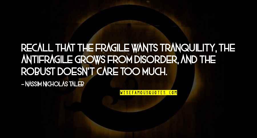 Sf4 Gen Quotes By Nassim Nicholas Taleb: Recall that the fragile wants tranquility, the antifragile Sf4 Gen Quotes By Nassim Nicholas Taleb: Recall that the fragile wants tranquility, the antifragile