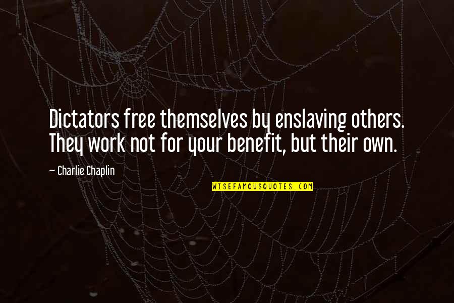 Sfar Quotes By Charlie Chaplin: Dictators free themselves by enslaving others. They work Sfar Quotes By Charlie Chaplin: Dictators free themselves by enslaving others. They work