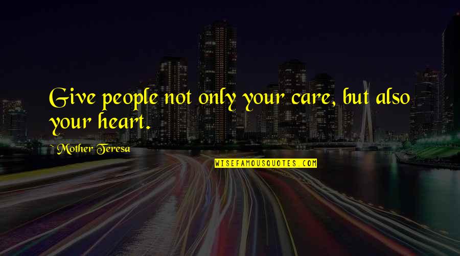 Sfar Quotes By Mother Teresa: Give people not only your care, but also Sfar Quotes By Mother Teresa: Give people not only your care, but also