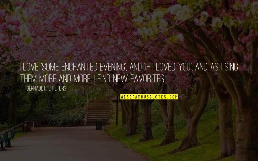 Sfarsit De An Scolar Quotes By Bernadette Peters: I love 'Some Enchanted Evening', and 'If I Sfarsit De An Scolar Quotes By Bernadette Peters: I love 'Some Enchanted Evening', and 'If I