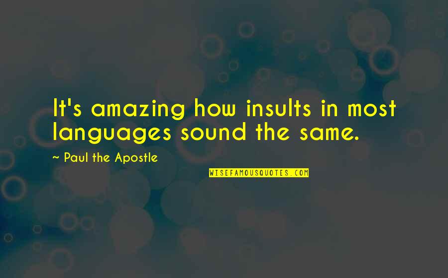 Sfarsit De An Scolar Quotes By Paul The Apostle: It's amazing how insults in most languages sound Sfarsit De An Scolar Quotes By Paul The Apostle: It's amazing how insults in most languages sound