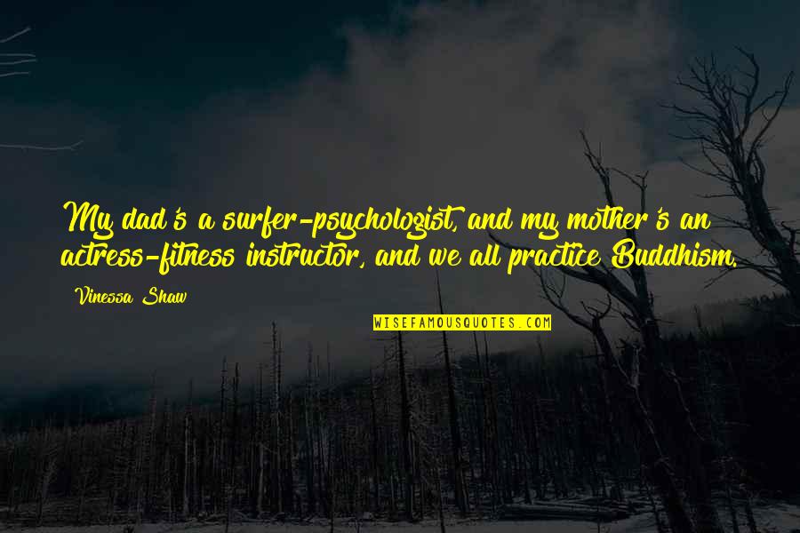 Sfarsit De An Scolar Quotes By Vinessa Shaw: My dad's a surfer-psychologist, and my mother's an Sfarsit De An Scolar Quotes By Vinessa Shaw: My dad's a surfer-psychologist, and my mother's an