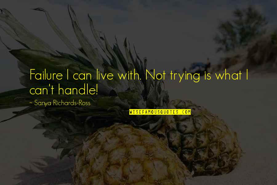 Sfarsitul Drumului Quotes By Sanya Richards-Ross: Failure I can live with. Not trying is