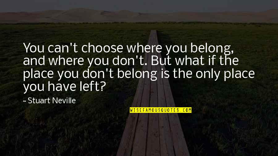 Sfarsitul Iernii Quotes By Stuart Neville: You can't choose where you belong, and where Sfarsitul Iernii Quotes By Stuart Neville: You can't choose where you belong, and where