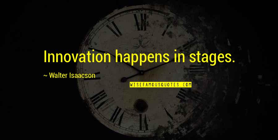 Sfaxienne Quotes By Walter Isaacson: Innovation happens in stages. Sfaxienne Quotes By Walter Isaacson: Innovation happens in stages.