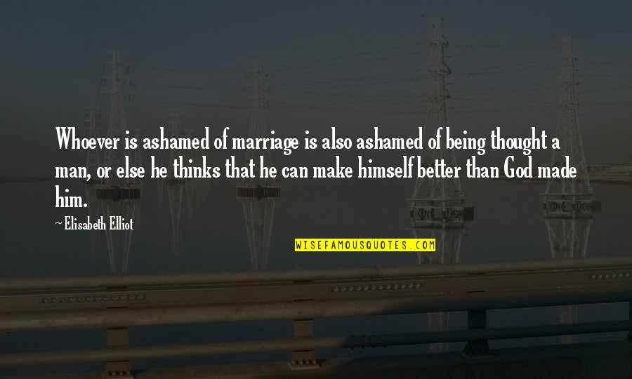 Sfc Leroy Petry Quotes By Elisabeth Elliot: Whoever is ashamed of marriage is also ashamed Sfc Leroy Petry Quotes By Elisabeth Elliot: Whoever is ashamed of marriage is also ashamed