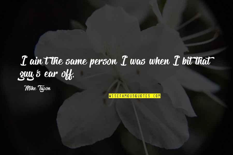 Sfera Online Quotes By Mike Tyson: I ain't the same person I was when