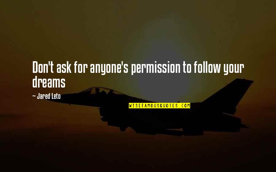 Sfere U Quotes By Jared Leto: Don't ask for anyone's permission to follow your