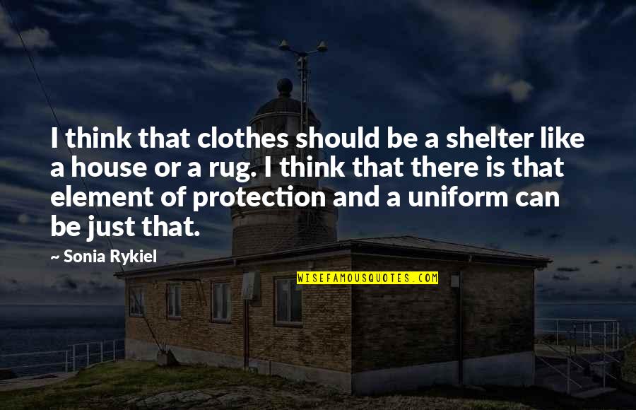 Sfericiteit Quotes By Sonia Rykiel: I think that clothes should be a shelter Sfericiteit Quotes By Sonia Rykiel: I think that clothes should be a shelter