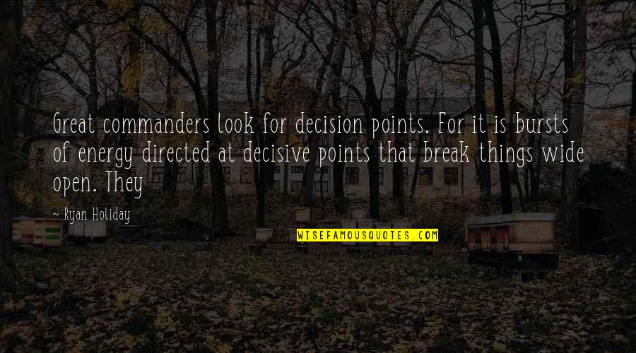 Sferrazza Keenan Quotes By Ryan Holiday: Great commanders look for decision points. For it Sferrazza Keenan Quotes By Ryan Holiday: Great commanders look for decision points. For it