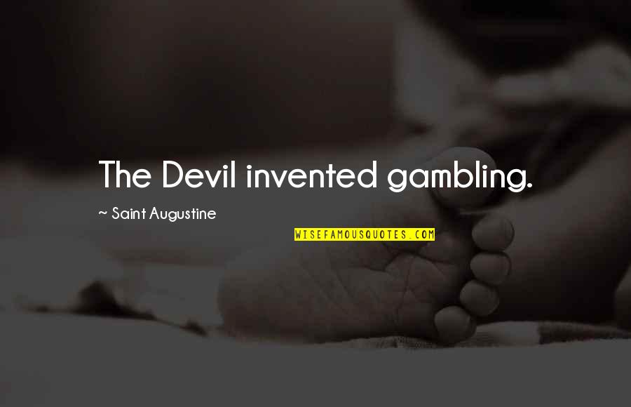 Sferrazza Keenan Quotes By Saint Augustine: The Devil invented gambling. Sferrazza Keenan Quotes By Saint Augustine: The Devil invented gambling.