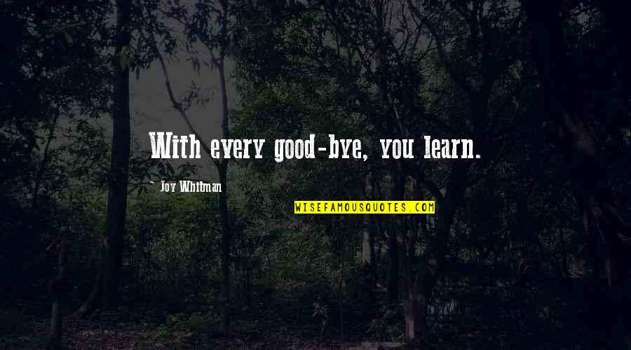 Sferturi Champions Quotes By Joy Whitman: With every good-bye, you learn. Sferturi Champions Quotes By Joy Whitman: With every good-bye, you learn.