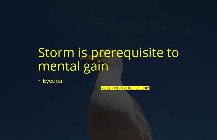 Sfigurati Persone Quotes By Eyedea: Storm is prerequisite to mental gain Sfigurati Persone Quotes By Eyedea: Storm is prerequisite to mental gain