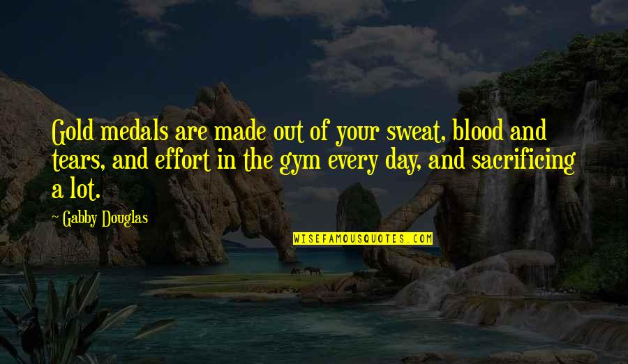 Sfigurati Persone Quotes By Gabby Douglas: Gold medals are made out of your sweat, Sfigurati Persone Quotes By Gabby Douglas: Gold medals are made out of your sweat,