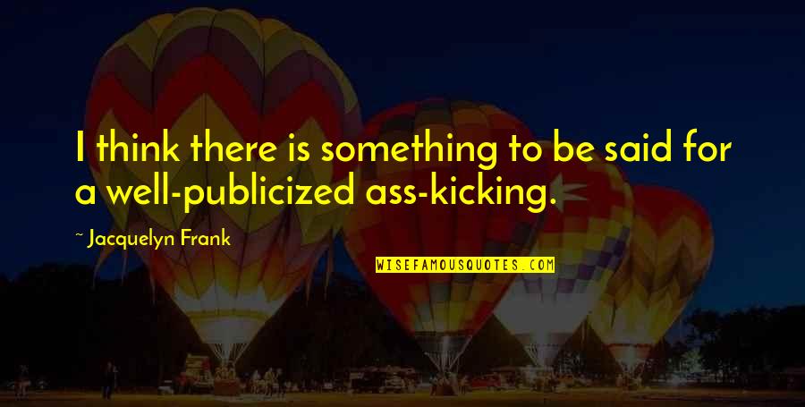 Sfigurati Persone Quotes By Jacquelyn Frank: I think there is something to be said Sfigurati Persone Quotes By Jacquelyn Frank: I think there is something to be said