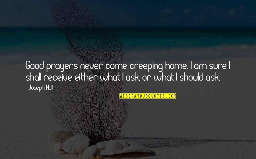 Sfinity Quotes By Joseph Hall: Good prayers never come creeping home. I am Sfinity Quotes By Joseph Hall: Good prayers never come creeping home. I am