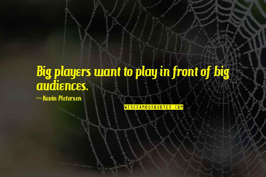 Sfiora Double Geiger Quotes By Kevin Pietersen: Big players want to play in front of Sfiora Double Geiger Quotes By Kevin Pietersen: Big players want to play in front of