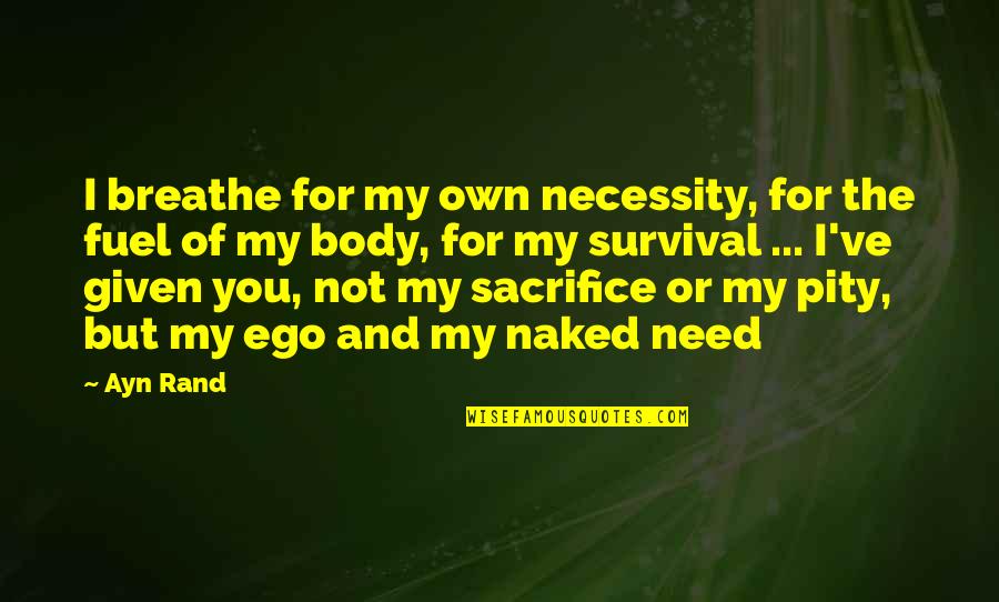 Sfiorentino Quotes By Ayn Rand: I breathe for my own necessity, for the Sfiorentino Quotes By Ayn Rand: I breathe for my own necessity, for the