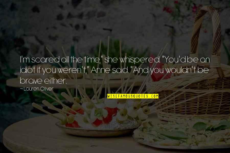 Sfiorentino Quotes By Lauren Oliver: I'm scared all the time," she whispered. "You'd Sfiorentino Quotes By Lauren Oliver: I'm scared all the time," she whispered. "You'd